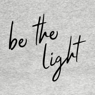 be the light (black lettering) T-Shirt